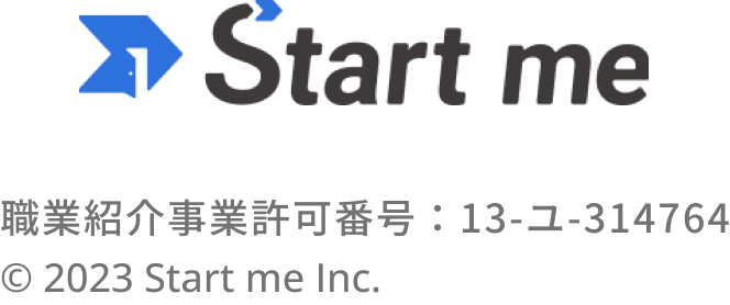 Start me 職業紹介事業許可番号：13-ユ-314764 © 2023 Start me Inc.